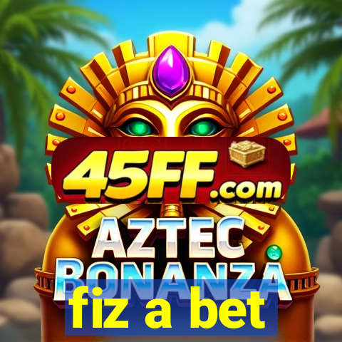 fiz a bet